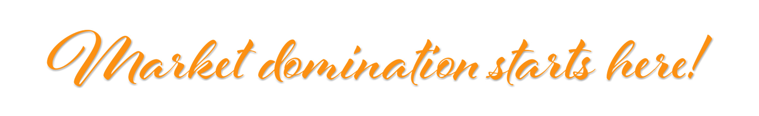 Orange text 'Market domination starts here!' on a white background